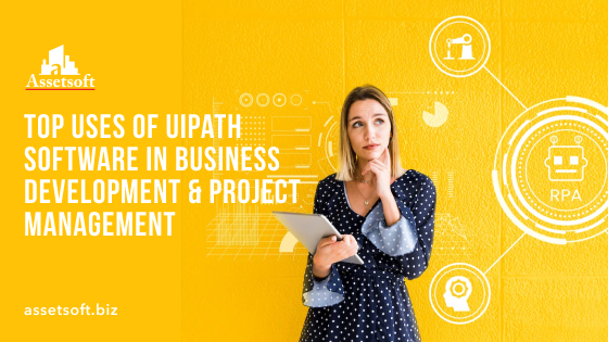 Top Uses of UiPath Software in Business Development and Project Management 